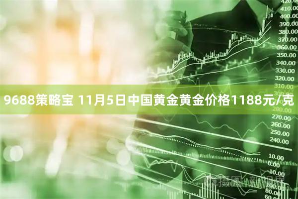 9688策略宝 11月5日中国黄金黄金价格1188元/克