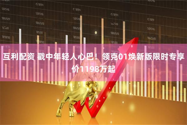 互利配资 戳中年轻人心巴！领克01焕新版限时专享价1198万起